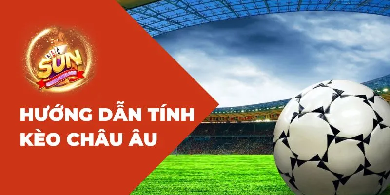Hướng dẫn tính kèo châu Âu